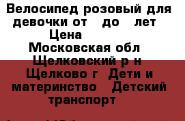 Велосипед розовый для девочки от 3 до 7 лет › Цена ­ 1 500 - Московская обл., Щелковский р-н, Щелково г. Дети и материнство » Детский транспорт   